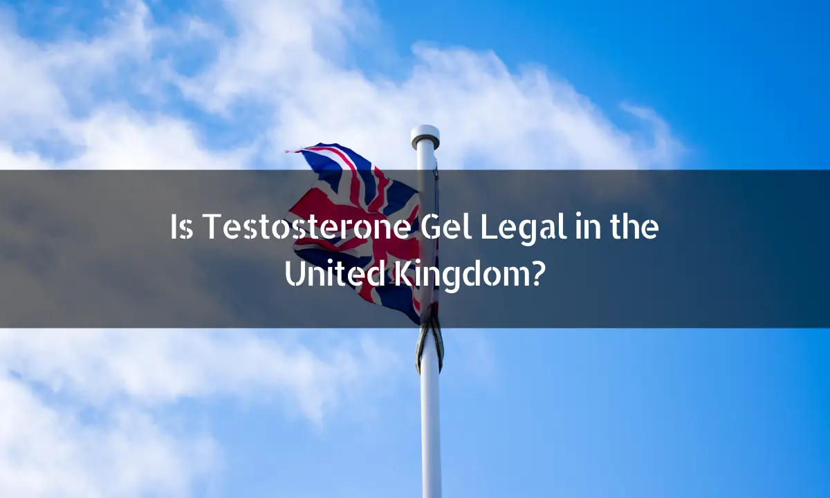 Is Testosterone Gel Legal in the United Kingdom?