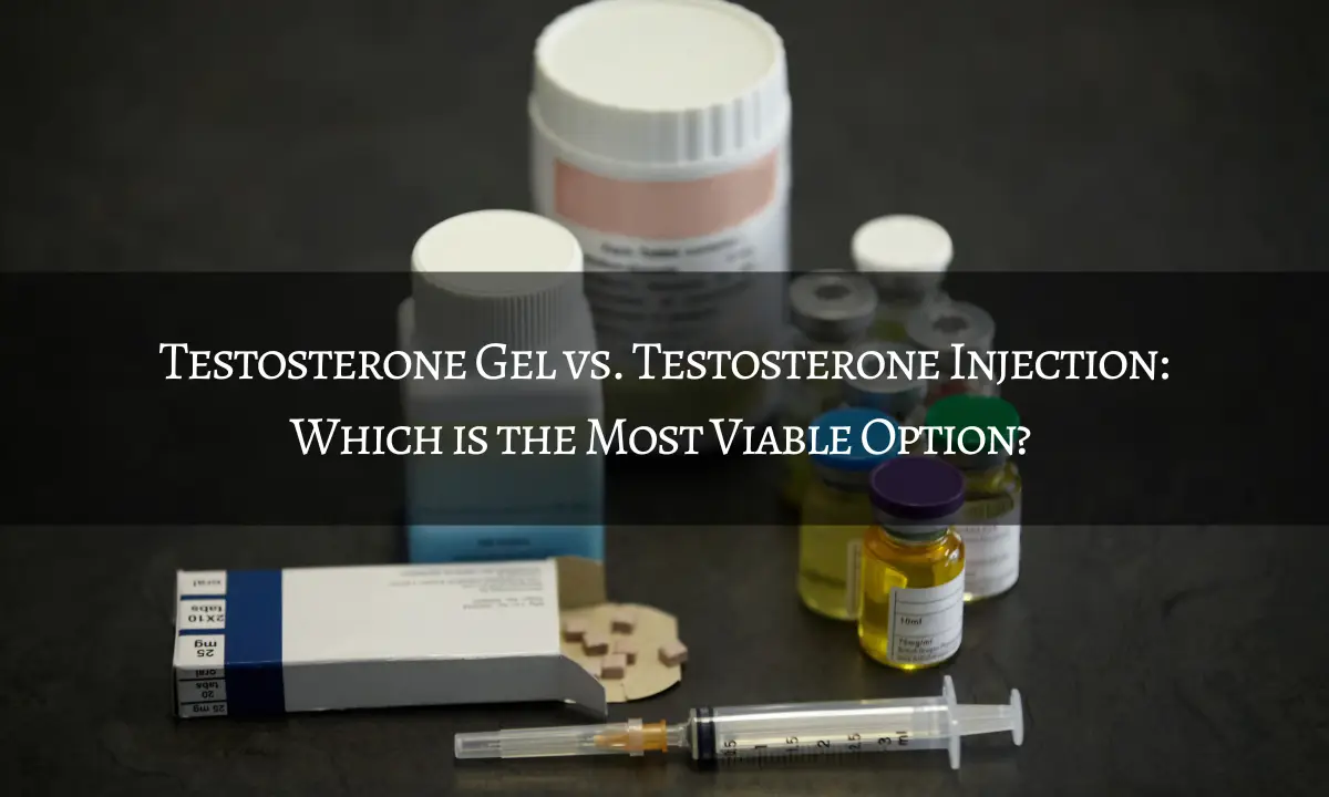 Testosterone Gel vs. Testosterone Injection: Which is the Most Viable Option?