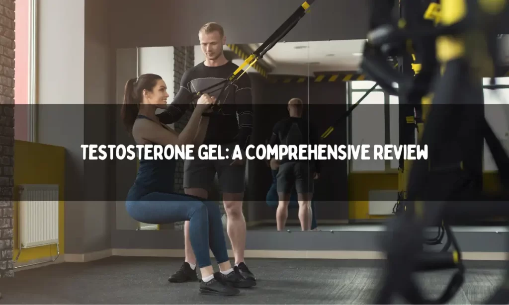 Testosterone Gel: A Comprehensive Review