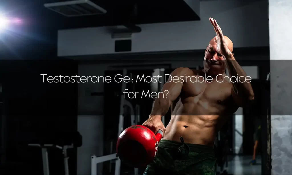 Testosterone Gel: Most Desirable Choice for Men?