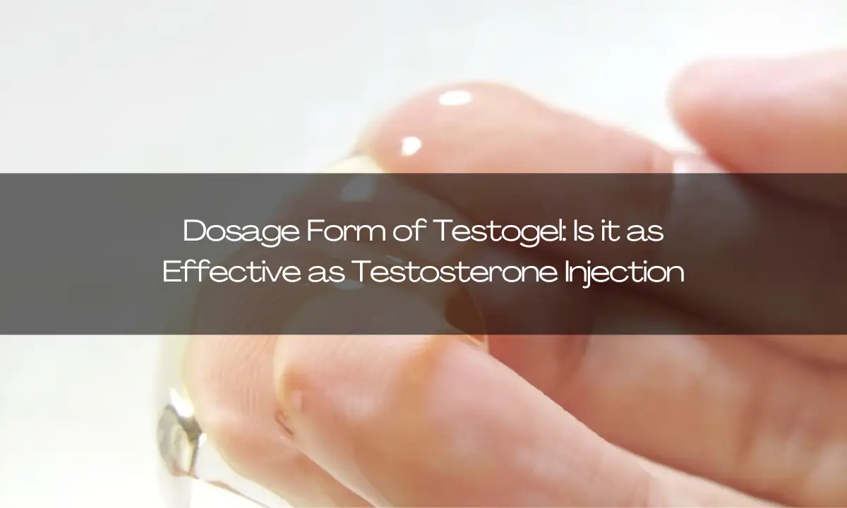 Dosage Form of Testogel: Is it as Effective as Testosterone Injection?