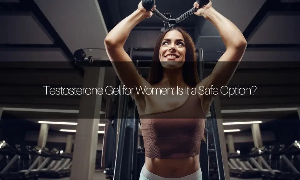 Testosterone Gel for Women: Is It a Safe Option?